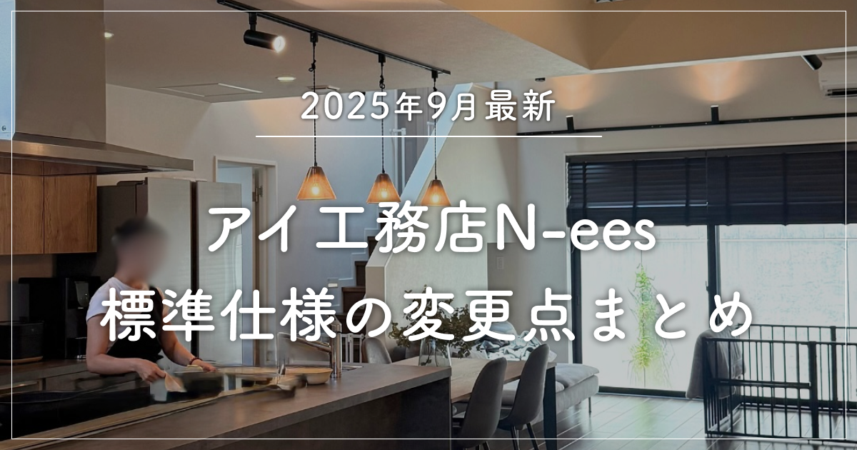 【2025年9月最新】 アイ工務店N-ees標準仕様の変更点まとめ