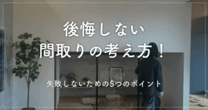 後悔しない間取りの考え方！失敗しないための5つのポイント
